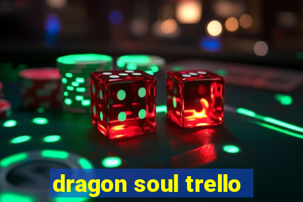 dragon soul trello